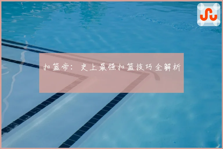 扣篮帝：史上最强扣篮技巧全解析