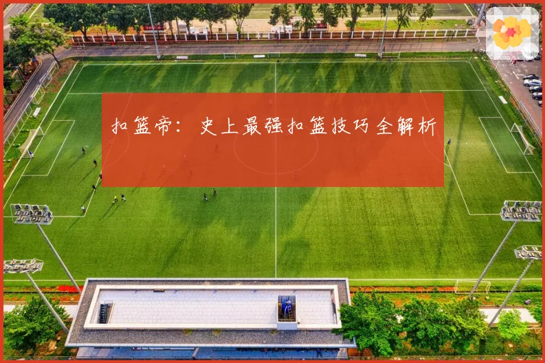 扣篮帝：史上最强扣篮技巧全解析
