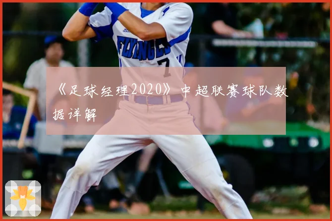 《足球经理2020》中超联赛球队数据详解